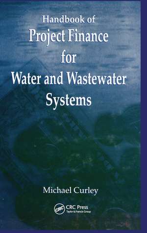 Handbook of Project Finance for Water and Wastewater Systems de Michael Curley