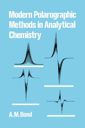 Modern Polarographic Methods in Analytical Chemistry de A. M. Bond