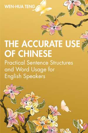 The Accurate Use of Chinese: Practical Sentence Structures and Word Usage for English Speakers de Wen-Hua Teng