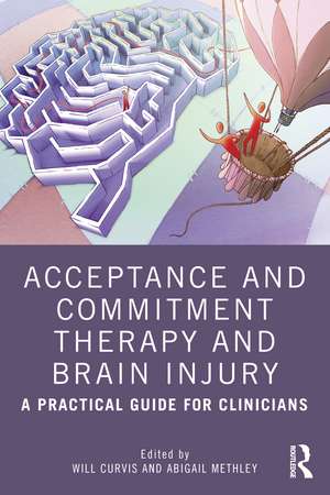 Acceptance and Commitment Therapy and Brain Injury: A Practical Guide for Clinicians de Will Curvis