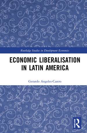 Economic Liberalisation in Latin America de Gerardo Angeles-Castro