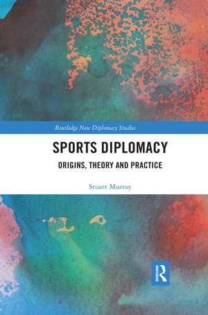 Sports Diplomacy: Origins, Theory and Practice de Stuart Murray