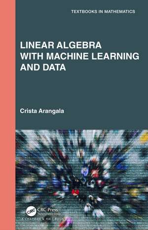 Linear Algebra With Machine Learning and Data de Crista Arangala