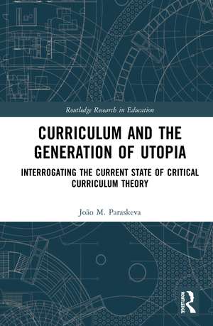 Curriculum and the Generation of Utopia: Interrogating the Current State of Critical Curriculum Theory de João M. Paraskeva