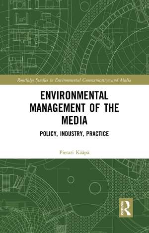 Environmental Management of the Media: Policy, Industry, Practice de Pietari Kääpä