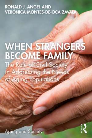 When Strangers Become Family: The Role of Civil Society in Addressing the Needs of Aging Populations de Ronald Angel