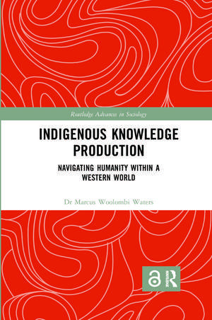 Indigenous Knowledge Production: Navigating Humanity within a Western World de Marcus Woolombi Waters