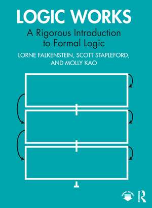 Logic Works: A Rigorous Introduction to Formal Logic de Lorne Falkenstein