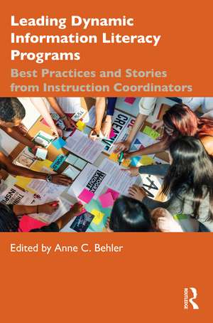 Leading Dynamic Information Literacy Programs: Best Practices and Stories from Instruction Coordinators de Anne C. Behler