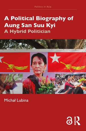 A Political Biography of Aung San Suu Kyi: A Hybrid Politician de Michał Lubina