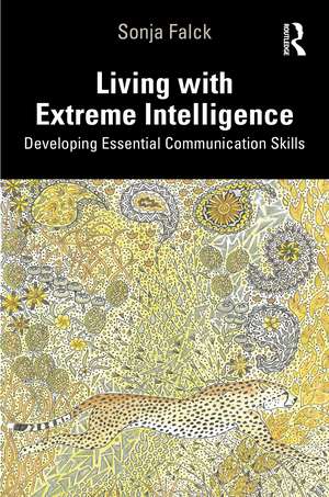 Living with Extreme Intelligence: Developing Essential Communication Skills de Sonja Falck