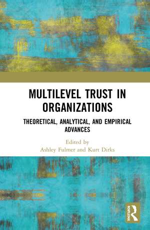 Multilevel Trust in Organizations: Theoretical, Analytical, and Empirical Advances de Ashley Fulmer