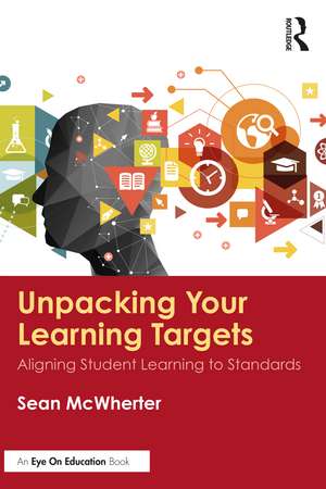 Unpacking your Learning Targets: Aligning Student Learning to Standards de Sean McWherter