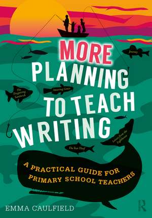 More Planning to Teach Writing: A Practical Guide for Primary School Teachers de Emma Caulfield