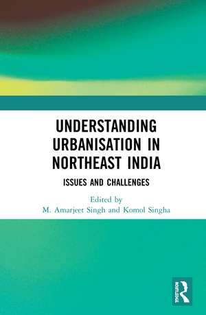 Understanding Urbanisation in Northeast India: Issues and Challenges de M. Amarjeet Singh