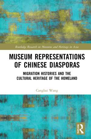 Museum Representations of Chinese Diasporas: Migration Histories and the Cultural Heritage of the Homeland de Cangbai Wang