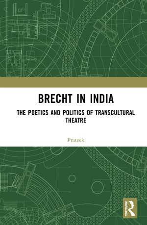 Brecht in India: The Poetics and Politics of Transcultural Theatre de Dr. Prateek