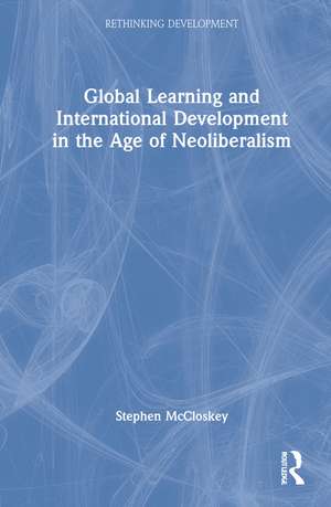 Global Learning and International Development in the Age of Neoliberalism de Stephen McCloskey