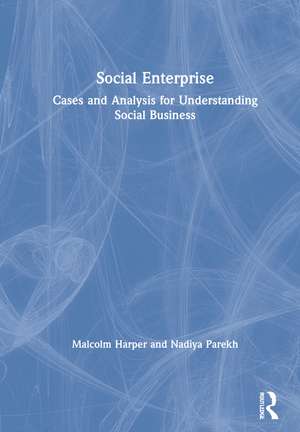 Social Enterprise: Cases and Analysis for Understanding Social Business de Malcolm Harper