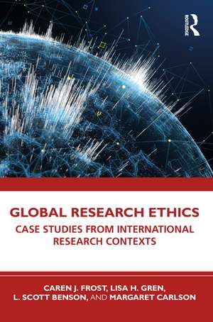 Global Research Ethics: Case Studies from International Research Contexts de Caren J. Frost