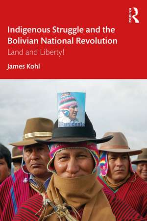 Indigenous Struggle and the Bolivian National Revolution: Land and Liberty! de James Kohl