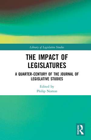 The Impact of Legislatures: A Quarter-Century of The Journal of Legislative Studies de Philip Norton