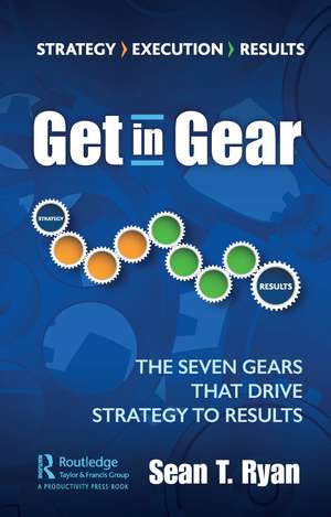 Get in Gear: The Seven Gears that Drive Strategy to Results de Sean Ryan