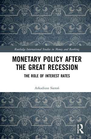 Monetary Policy after the Great Recession: The Role of Interest Rates de Arkadiusz Sieroń