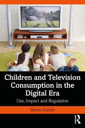 Children and Television Consumption in the Digital Era: Use, Impact and Regulation de Barrie Gunter