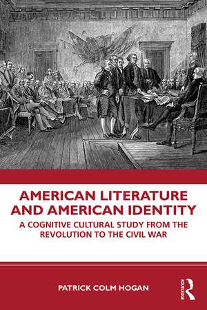 American Literature and American Identity: A Cognitive Cultural Study From the Revolution Through the Civil War de Patrick Colm Hogan