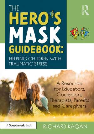 The Hero’s Mask Guidebook: Helping Children with Traumatic Stress: A Resource for Educators, Counselors, Therapists, Parents and Caregivers de Richard Kagan