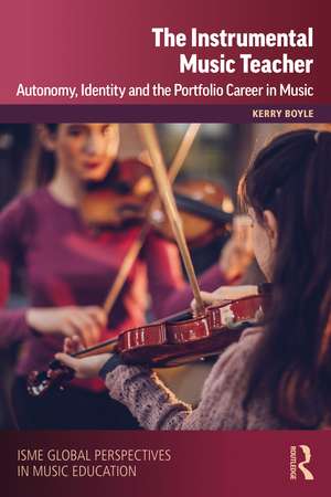 The Instrumental Music Teacher: Autonomy, Identity and the Portfolio Career in Music de Kerry Boyle