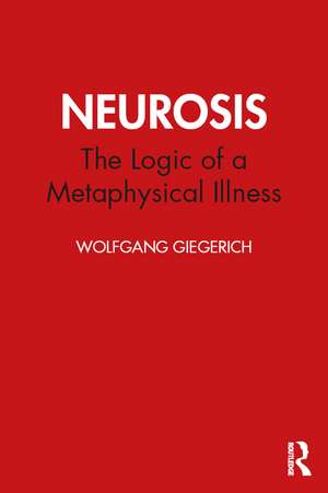 Neurosis: The Logic of a Metaphysical Illness de Wolfgang Giegerich