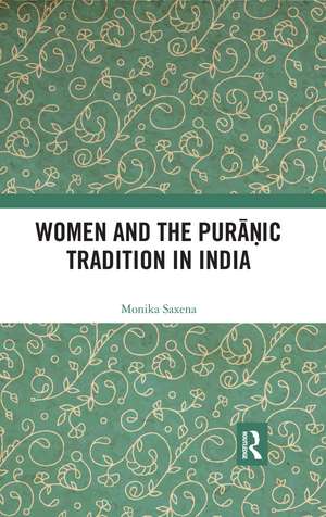 Women and the Puranic Tradition in India de Monika Saxena