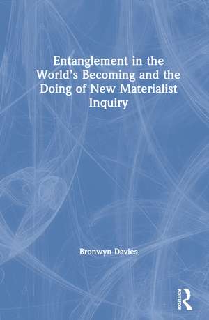 Entanglement in the World’s Becoming and the Doing of New Materialist Inquiry de Bronwyn Davies