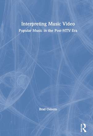 Interpreting Music Video: Popular Music in the Post-MTV Era de Brad Osborn