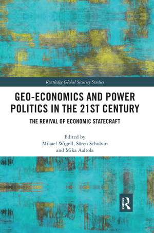 Geo-economics and Power Politics in the 21st Century: The Revival of Economic Statecraft de Mikael Wigell