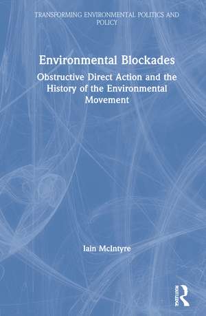 Environmental Blockades: Obstructive Direct Action and the History of the Environmental Movement de Iain McIntyre