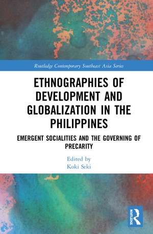 Ethnographies of Development and Globalization in the Philippines: Emergent Socialities and the Governing of Precarity de Koki Seki