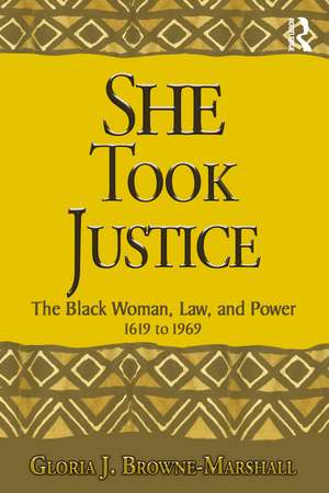 She Took Justice: The Black Woman, Law, and Power – 1619 to 1969 de Gloria J. Browne-Marshall