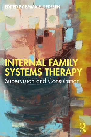 Internal Family Systems Therapy: Supervision and Consultation de Emma E. Redfern