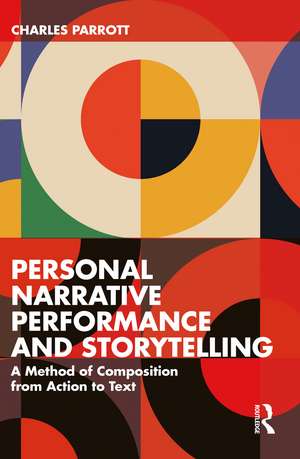 Personal Narrative Performance and Storytelling: A Method of Composition from Action to Text de Charles Parrott