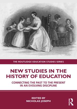 New Studies in the History of Education: Connecting the Past to the Present in an Evolving Discipline de Nicholas Joseph