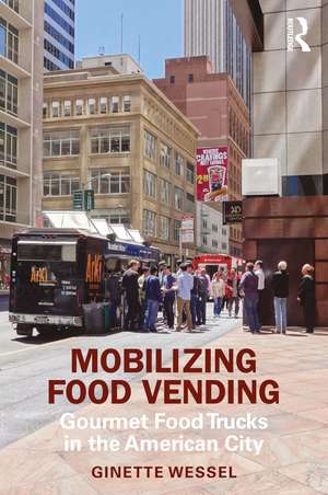 Mobilizing Food Vending: Gourmet Food Trucks in the American City de Ginette Wessel