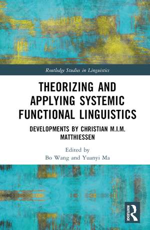 Theorizing and Applying Systemic Functional Linguistics: Developments by Christian M.I.M. Matthiessen de Bo Wang