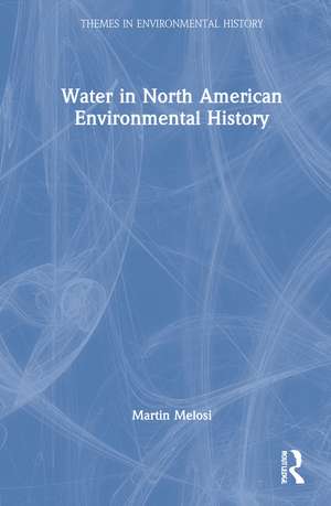 Water in North American Environmental History de Martin V. Melosi