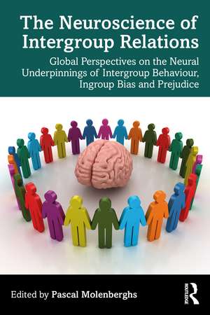 The Neuroscience of Intergroup Relations: Global Perspectives on the Neural Underpinnings of Intergroup Behaviour, Ingroup Bias and Prejudice de Pascal Molenberghs