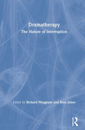 Dramatherapy: The Nature of Interruption de Richard Hougham