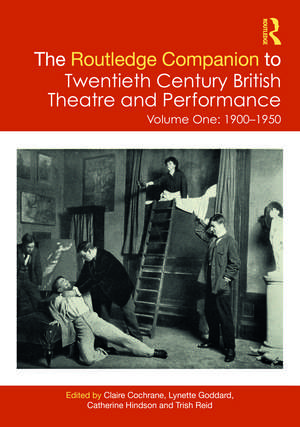 The Routledge Companion to Twentieth Century British Theatre and Performance: Volume One: 1900–1950 de Claire Cochrane