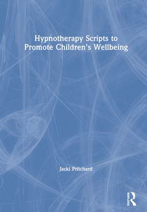 Hypnotherapy Scripts to Promote Children's Wellbeing de Jacki Pritchard